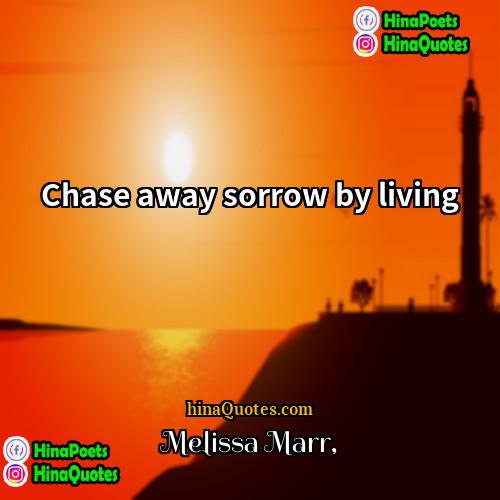 Melissa Marr Quotes | Chase away sorrow by living
  